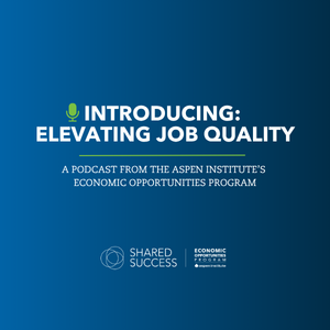 Simple graphic that reads "Introducing: Elevating Job Quality - A Podcast from the Aspen Institute's Economic Opportunities Program."